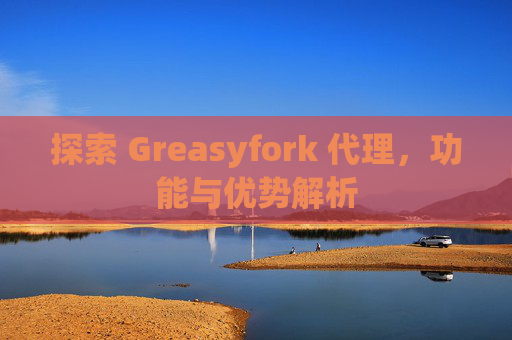 探索 Greasyfork 代理,功能与优势解析 探索 Greasyfork 代理,功能与优势解析